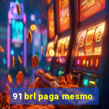 91 brl paga mesmo